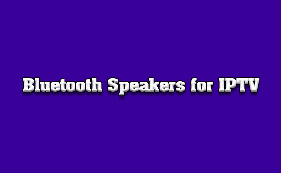 How to Use Bluetooth Speakers for IPTV Streams